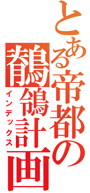 とある帝都の鶺鴒計画（インデックス）