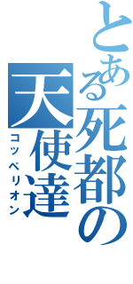 とある死都の天使達（コッペリオン）