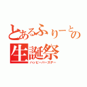 とあるふりーとの生誕祭（ハッピーバースデー）