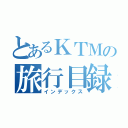 とあるＫＴＭの旅行目録（インデックス）