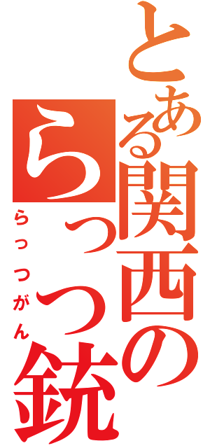 とある関西のらっつ銃（らっつがん）