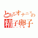 とあるオナニストの精子卵子（ハーフ達）