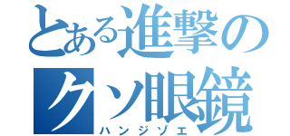 とある進撃のクソ眼鏡（ハンジゾエ）