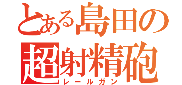 とある島田の超射精砲（レールガン）