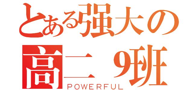 とある强大の高二９班（ＰＯＷＥＲＦＵＬ）