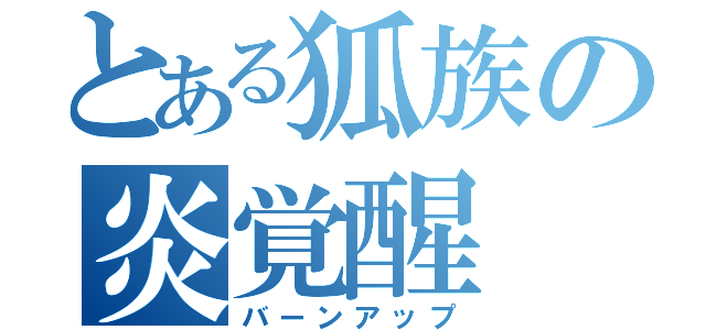 とある狐族の炎覚醒（バーンアップ）