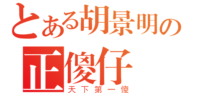 とある胡景明の正傻仔（天下第一傻）