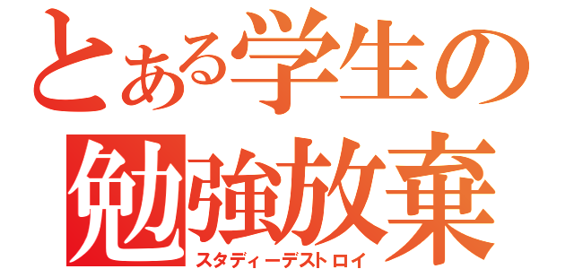 とある学生の勉強放棄（スタディーデストロイ）