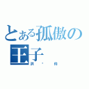 とある孤傲の王子（洪凯伶）