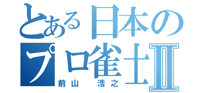 とある日本のプロ雀士Ⅱ（前山 浩之）