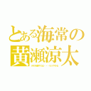 とある海常の黄瀬涼太（ホモを隠すのは・・・もうやめる）