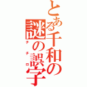 とある千和の謎の誤字（チチロ）