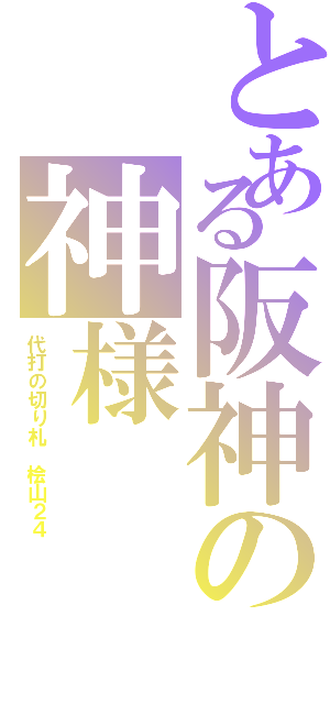 とある阪神の神様（代打の切り札　桧山２４）