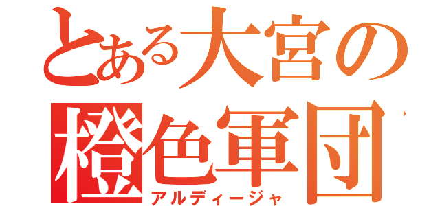 とある大宮の橙色軍団（アルディージャ）