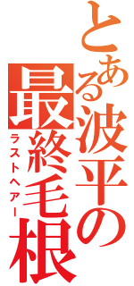 とある波平の最終毛根（ラストヘアー）