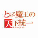 とある魔王の天下統一（スプレッション）