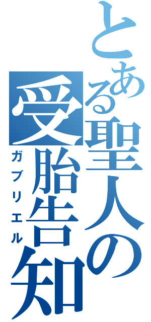 とある聖人の受胎告知（ガブリエル）