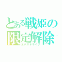 とある戦姫の限定解除（エクスドライブ）