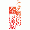 とある魔法の全力全壊（リリカルなのは）