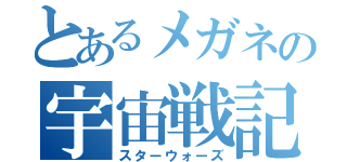 とあるメガネの宇宙戦記（スターウォーズ）