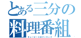 とある三分の料理番組（キューピー３分クッキング）