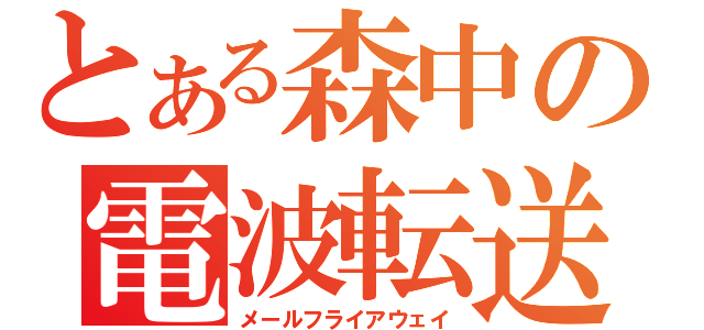 とある森中の電波転送（メールフライアウェイ）