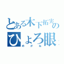 とある木下拓実のひょろ眼鏡（めがね）