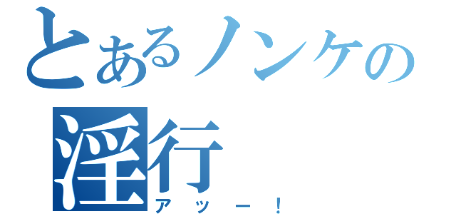 とあるノンケの淫行（アッー！）