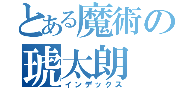 とある魔術の琥太朗（インデックス）