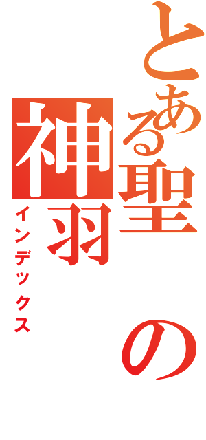 とある聖の神羽（インデックス）