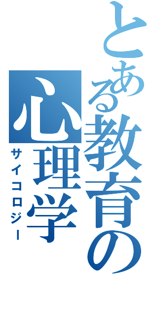 とある教育の心理学（サイコロジー）