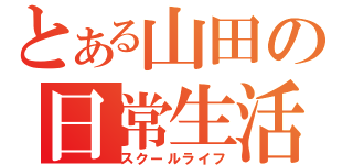 とある山田の日常生活（スクールライフ）