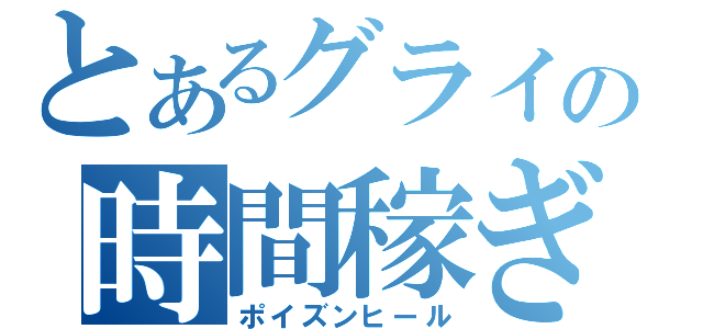 とあるグライの時間稼ぎ（ポイズンヒール）