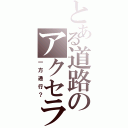 とある道路のアクセラレータ（一方通行？）