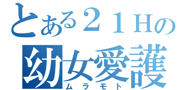 とある２１Ｈの幼女愛護（ムラモト）