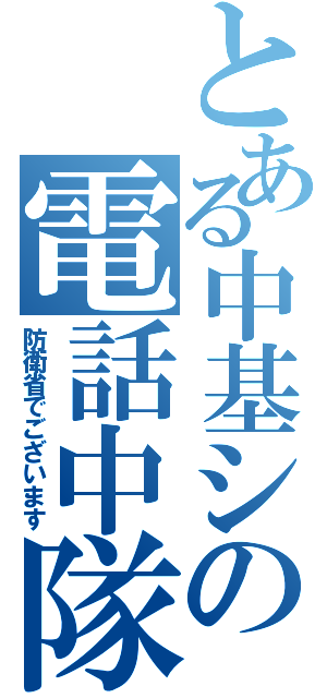 とある中基シの電話中隊（防衛省でございます）