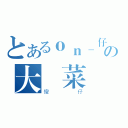 とあるｏｎ＿仔の大頭菜（傻仔）