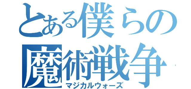 とある僕らの魔術戦争（マジカルウォーズ）