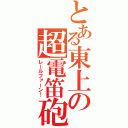 とある東上の超電笛砲（レールファーン！）