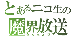 とあるニコ生の魔界放送（うんちょび）