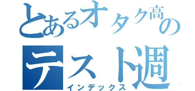 とあるオタク高校のテスト週間（インデックス）