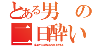 とある男の二日酔い（漢にはやらなければならない刻がある）