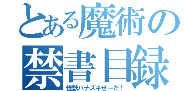 とある魔術の禁書目録（怪獣ハナズキせーだ！）