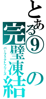 とある⑨の完璧凍結（パーフェクトフリーズ）