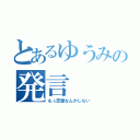 とあるゆうみの発言（もぅ恋愛なんかしない）