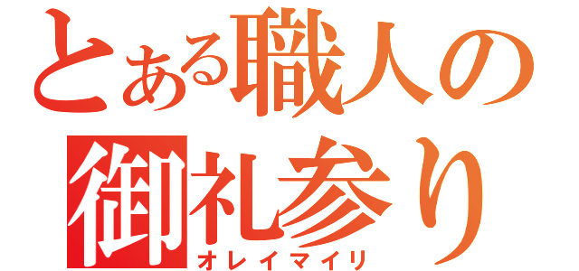 とある職人の御礼参り（オレイマイリ）