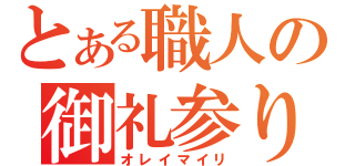 とある職人の御礼参り（オレイマイリ）