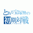 とある宝塚勢の初期対戦（ノーマルバトル）