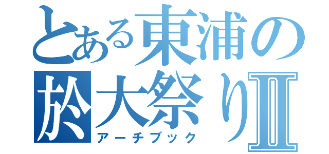 とある東浦の於大祭りⅡ（アーチブック）