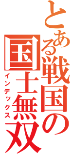 とある戦国の国士無双達（インデックス）